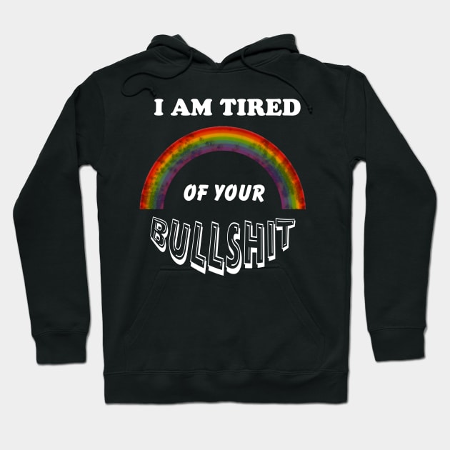 I am Tired of Your Bullshit - Rainbow LGBTQ Rights Hoodie by Lucia